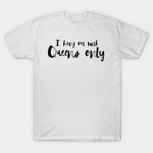 I hang out with queens only T-Shirt